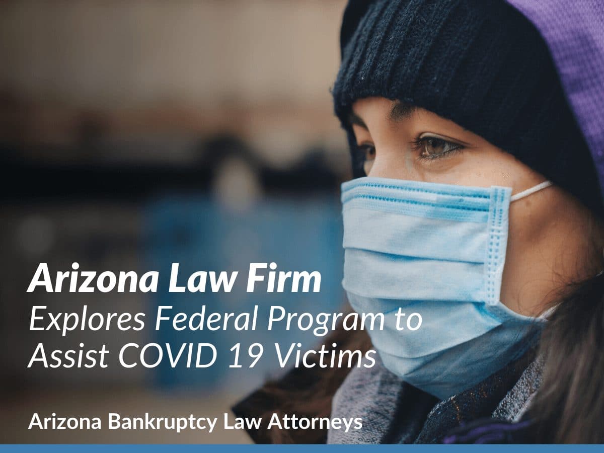 COVID 19 Program. Arizona Law Firm Explores Federal Program to Assist COVID 19 Victims