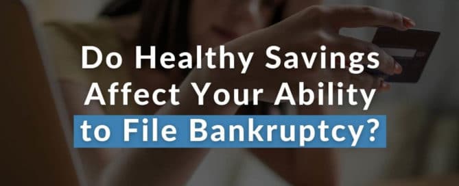 Do Healthy Savings Affect Your Ability to File Bankruptcy?