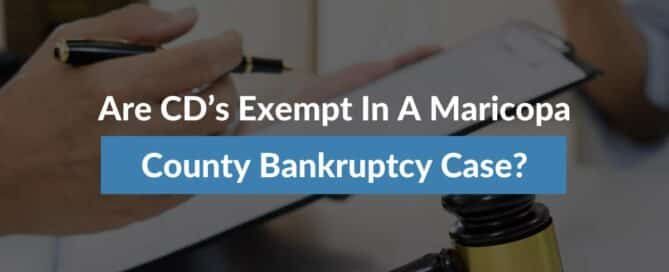 Are CD’s Exempt In A Maricopa County Bankruptcy Case?