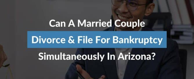 Can A Married Couple Divorce & File For Bankruptcy Simultaneously In Arizona?